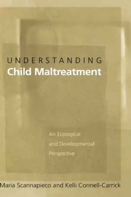 Understanding Child Maltreatment: An Ecological and Developmental Perspective by Maria Scannapieco, Kelli Connell-Carrick