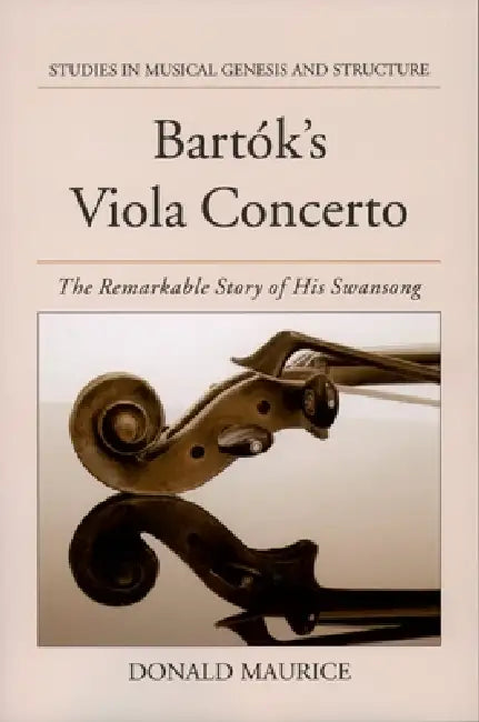 Bartok's Viola Concerto: The Remarkable Story of His Swansong by Donald G. Maurice