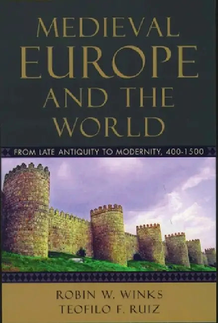 Medieval Europe and the World: From Late Antiquity to Modernity, 400-1500 by Robin W. Winks, Teofilo F. Ruiz
