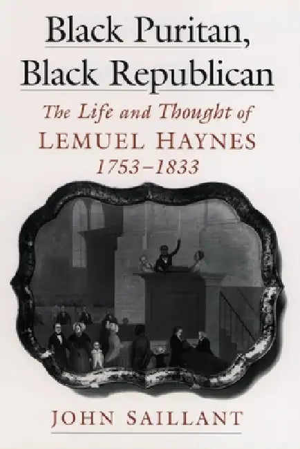 Black Puritan, Black Republican: The Life and Thought of Lemuel Haynes, 1753-1833 by John Saillant