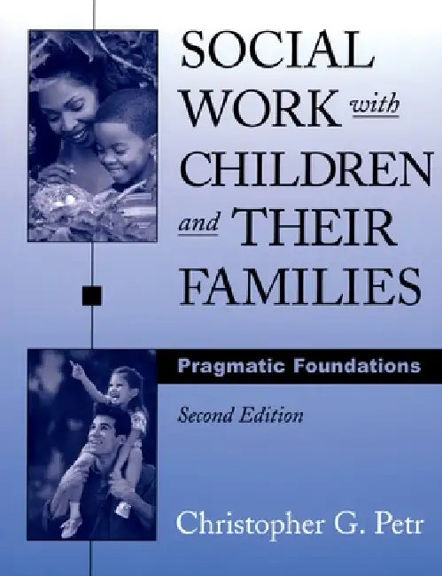 Social Work with Children and Their Families: Pragmatic Foundations by Christopher G. Petr