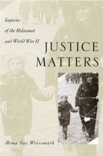 Justice Matters: Legacies of the Holocaust and World War II by Mona Sue Weissmark