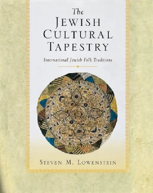 The Jewish Cultural Tapestry: International Jewish Folk Traditions by Steven M. Lowenstein