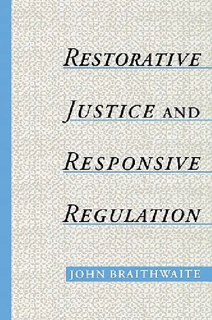 Restorative Justice & Responsive Regulation by John Braithwaite