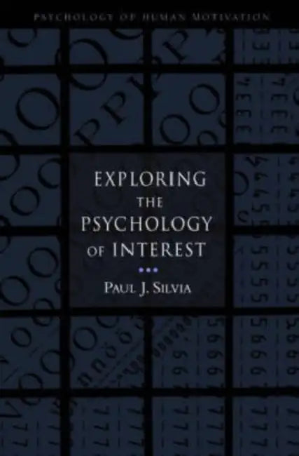 Exploring the Psychology of Interest by Paul J. Silvia
