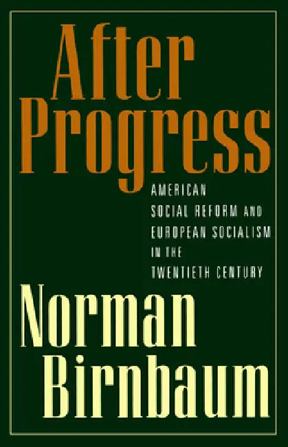 After Progress: American Social Reform and European Socialism in the Twentieth Century by Norman Birnbaum