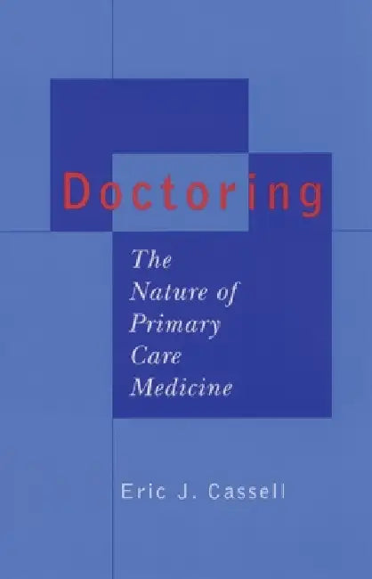 Doctoring: The Nature of Primary Care Medicine by Eric J. Cassell