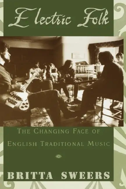 Electric Folk: The Changing Face of English Traditional Music by Britta Sweers