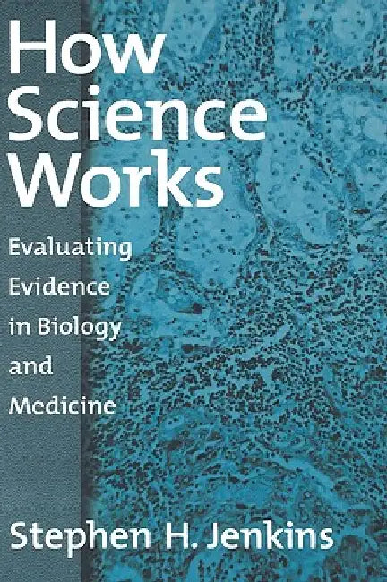 How Science Works: Evaluating Evidence in Biology and Medicine by Stephen H. Jenkins