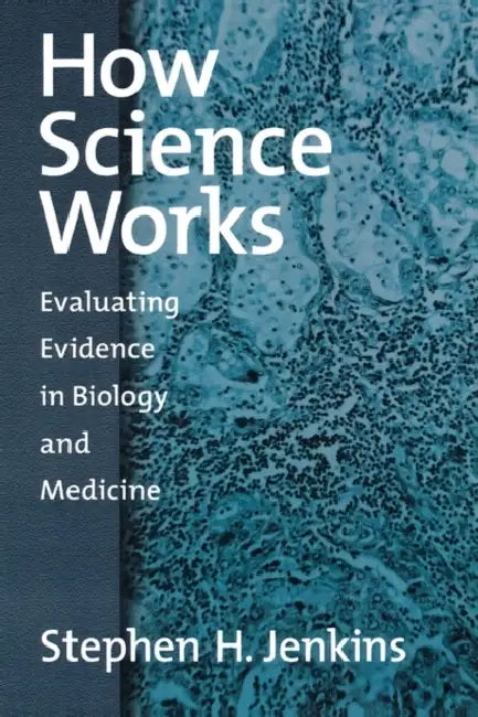 How Science Works: Evaluating Evidence in Biology and Medicine by Stephen H. Jenkins