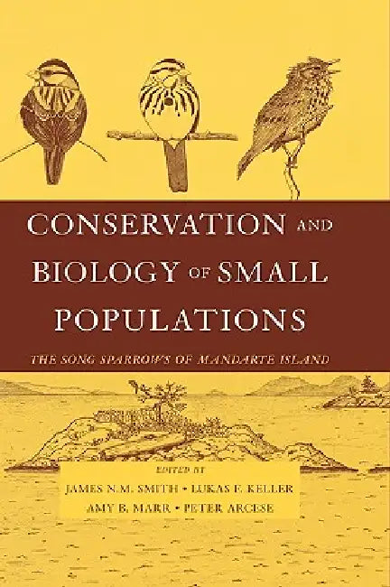 Conservation and Biology of Small Populations: The Song Sparrows of Mandarte Island by James N. M. Smith, Amy B. Marr, Lukas F. Keller