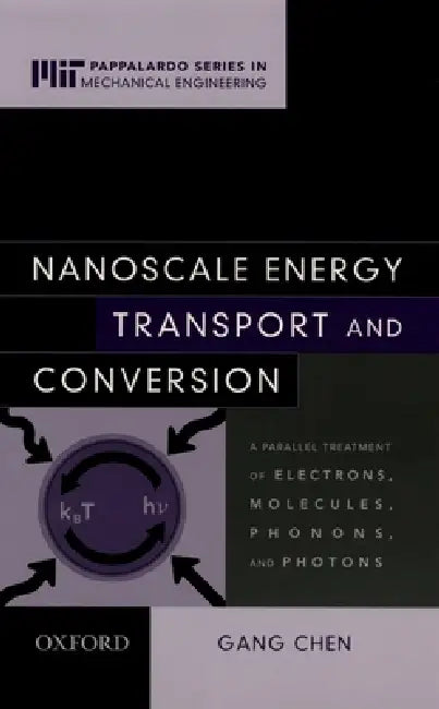 Nanoscale Energy Transport and Conversion: A Parallel Treatment of Electrons, Molecules, Phonons, and Photons by Gang Chen