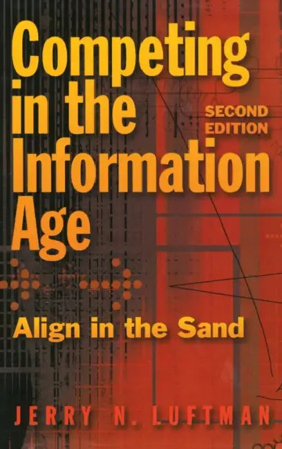 Competing in the Information Age: Align in the Sand by Jerry N. Luftman