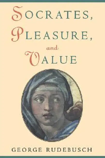 Socrates, Pleasure, and Value by George Rudebusch