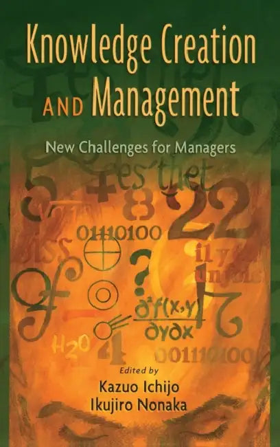 Knowledge Creation and Management: New Challenges for Managers by Kazuo Ichijo, Ikujiro Nonaka