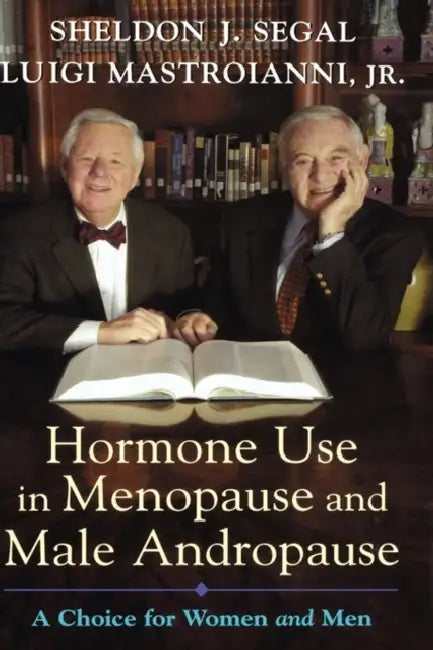 Hormone Use in Menopause & Male Andropause: A Choice for Women and Men by Sheldon J. Segal, Luigi Mastroianni, Luigi Mastroianni