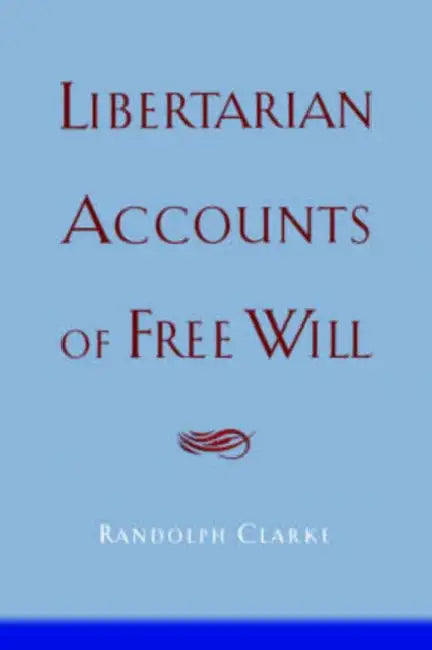Libertarian Accounts of Free Will by Randolph K. Clarke, Randolph Clarke