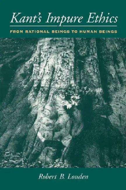 Kant's Impure Ethics: From Rational Beings to Human Beings by Robert B. Louden