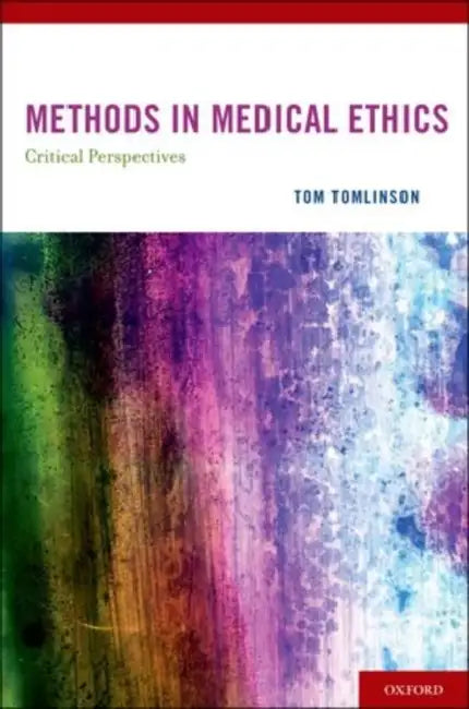 Methods in Medical Ethics: Critical Perspectives by Tom Tomlinson, Thomas Tomlinson