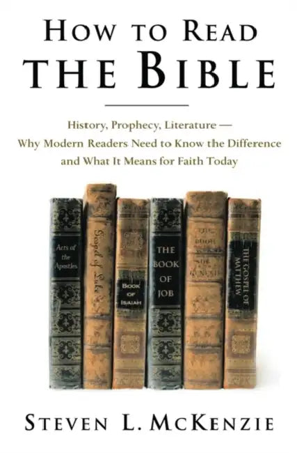How to Read the Bible: History, Prophecy, Literature--Why Modern Readers Need to Know the Difference and What It Means for Faith Today by Steven L. McKenzie
