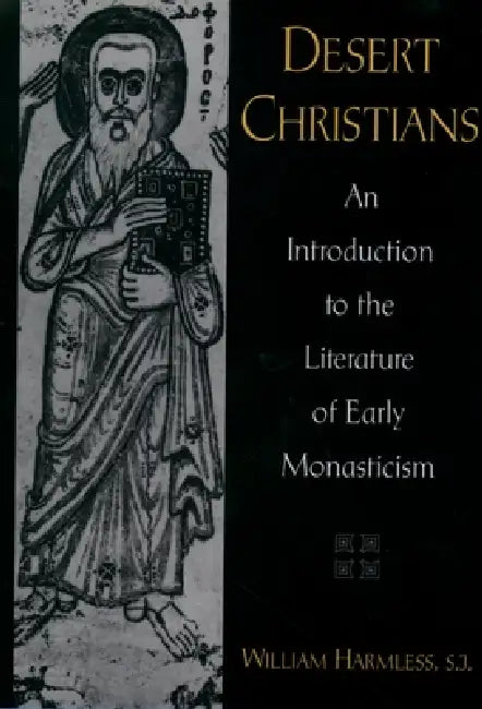Desert Christians: An Introduction to the Literature of Early Monasticism by William Harmless