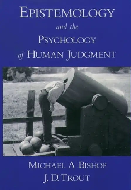 Epistemology and the Psychology of Human Judgment by Michael A. Bishop, J. D. Trout