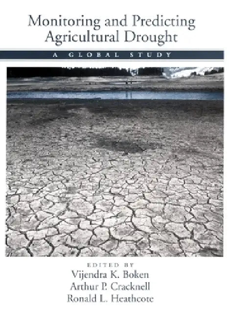 Monitoring and Predicting Agricultural Drought: A Global Study by Vijendra K. Boken, A. P. Cracknell, Ronald L. Heathcote