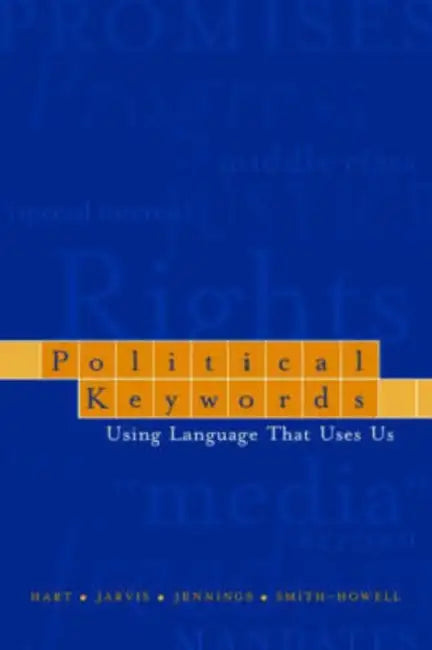 Political Keywords: Using Language That Uses Us by Roderick P. Hart, Sharon E. Jarvis, William P. Jennings