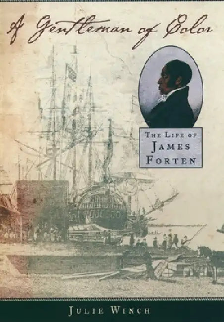 A Gentleman of Color: The Life of James Forten by Julie Winch
