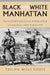 Black and White Manhattan: The History of Racial Formation in Colonial New York City by Richard Hogg, Thelma Wills Foote
