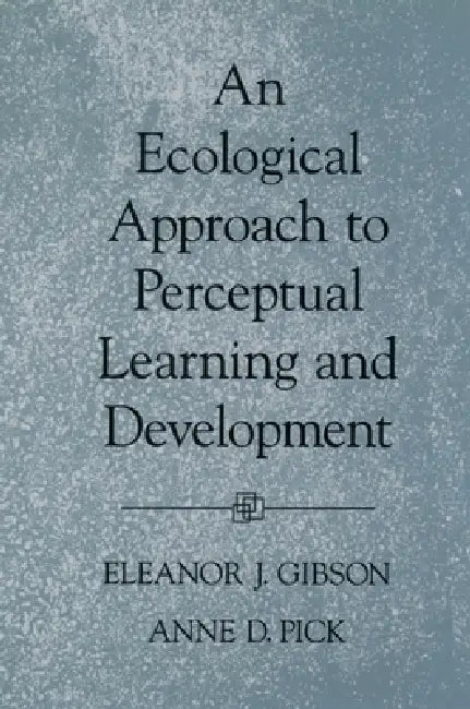 An Ecological Approach to Perceptual Learning and Development by Eleanor J. Gibson, Anne D. Pick