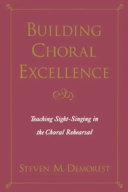 Building Choral Excellence: Teaching Sight-Singing in the Choral Rehearsal by Steven M. Demorest, Weston Noble
