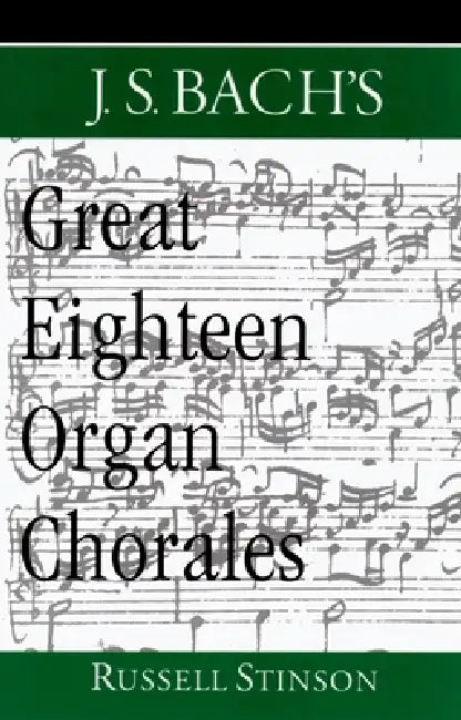 J.S. Bach's Great Eighteen Organ Chorales by Russell Stinson
