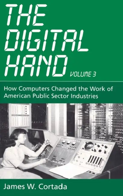 How Computers Changed the Work of American Public Sector Industries by James W. Cortada