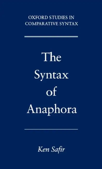 The Syntax of Anaphora by Kenneth J. Safir, Ken Safir