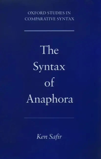 The Syntax of Anaphora by Kenneth J. Safir, Ken Safir