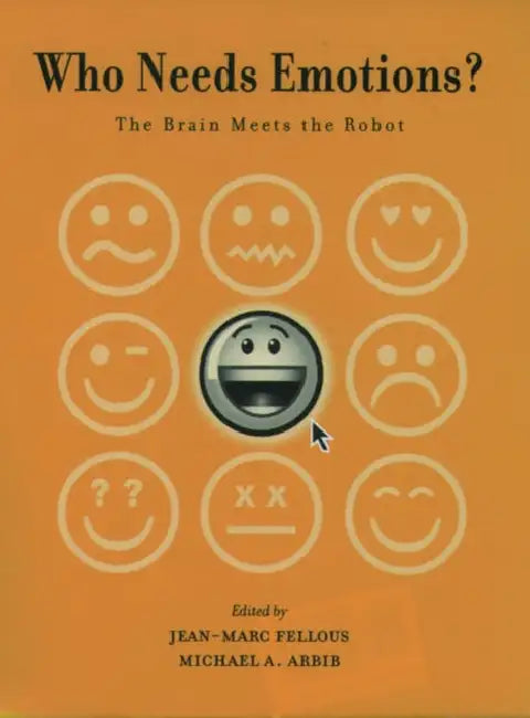 Who Needs Emotions?: The Brain Meets the Robot by Jean-Marc Fellous, Michael A. Arbib