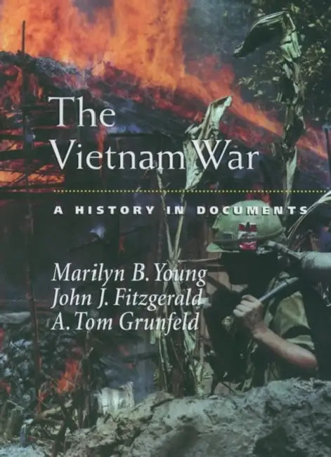 The Vietnam War: A History in Documents by Marilyn B. Young, A. Tom Grunfeld, John J. Fitzgerald