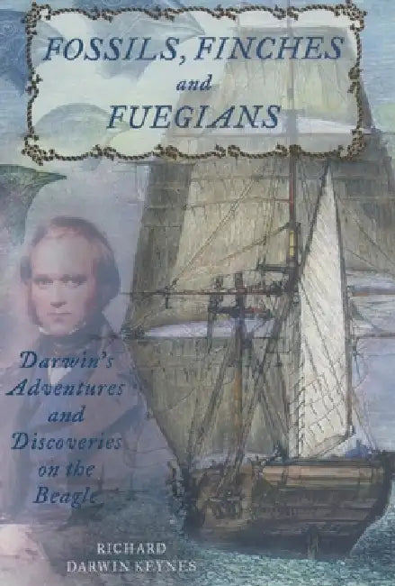 Fossils, Finches, and Fuegians: Darwin's Adventures and Discoveries on the Beagle by Richard Darwin Keynes