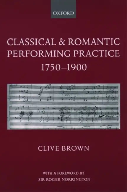 Classical and Romantic Performing Practice 1750-1900 by Clive Brown, Roger Norrington