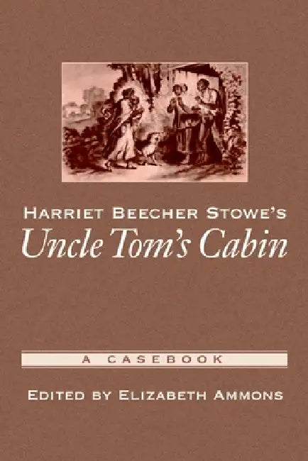 Harriet Beecher Stowe's Uncle Tom's Cabin: A Casebook by Elizabeth Ammons