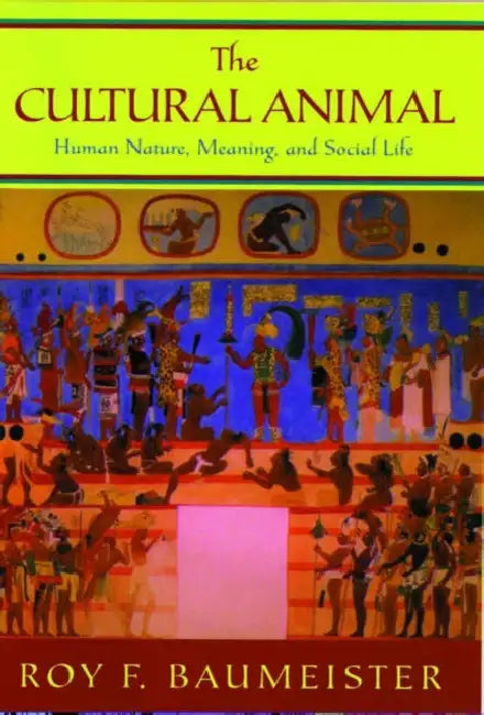 The Cultural Animal: Human Nature, Meaning, and Social Life by Roy F. Baumeister