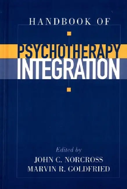 Handbook of Psychotherapy Integration by Marvin R. Goldried, John C. Norcross, John C. Norcross