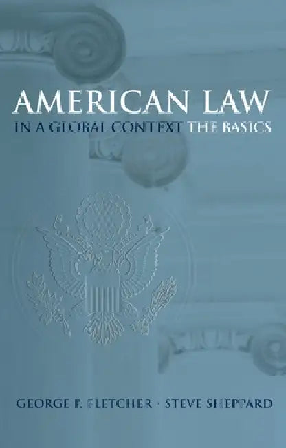 American Law in a Global Context: The Basics by George P. Fletcher, Steve Sheppard