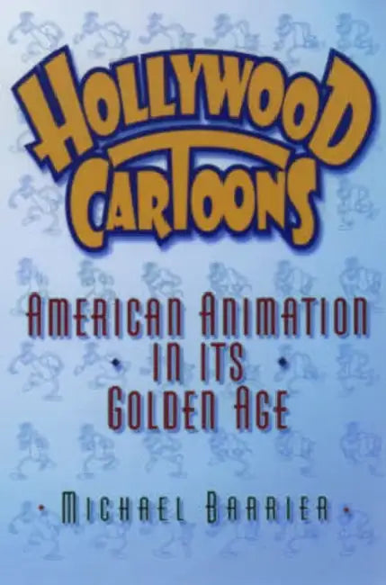 Hollywood Cartoons: American Animation in Its Golden Age by Michael Barrier