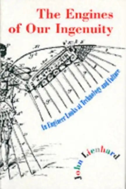 The Engines of Our Ingenuity: An Engineer Looks at Technology and Culture by John H. Lienhard