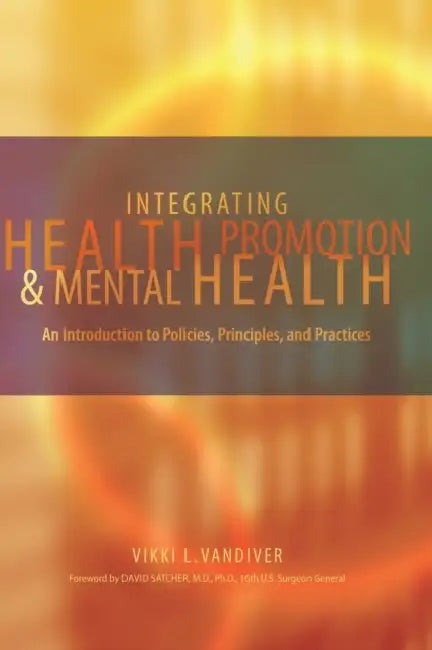 Integrating Health Promotion and Mental Health: An Introduction to Policies, Principles, and Practices by Vikki L. VanDiver