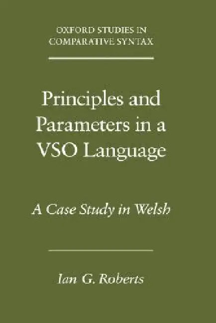 Principles and Parameters in a Vso Language: A Case Study in Welsh by Ian G. Roberts