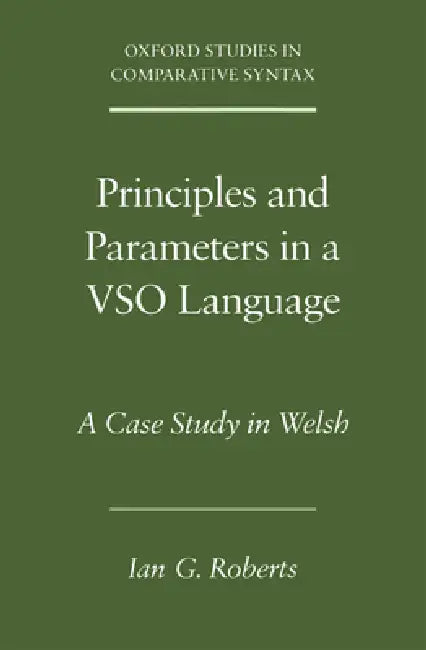 Principles and Parameters in a Vso Language: A Case Study in Welsh by Ian G. Roberts
