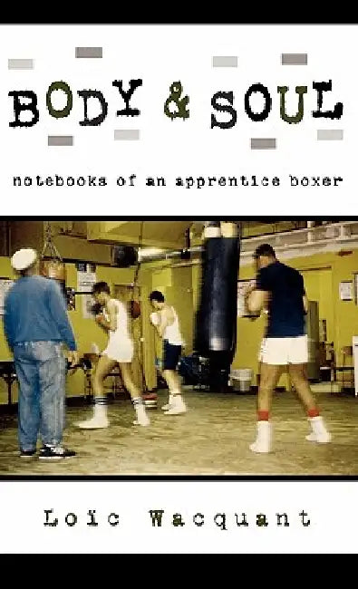 Body & Soul: Notebooks of an Apprentice Boxer by Loic Wacquant